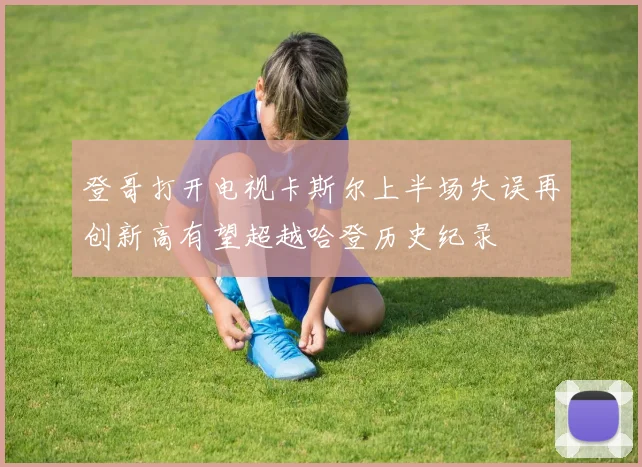 登哥打开电视卡斯尔上半场失误再创新高有望超越哈登历史纪录
